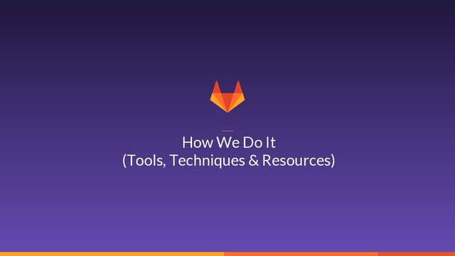 13
How We Do It
(Tools, Techniques & Resources)
