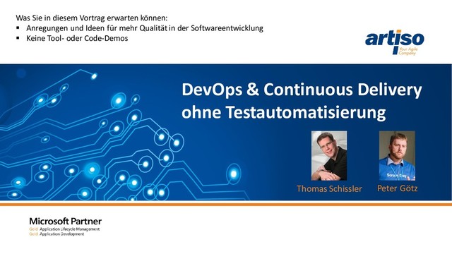DevOps & Continuous Delivery
ohne Testautomatisierung
Thomas Schissler Peter Götz
Was Sie in diesem Vortrag erwarten können:
▪ Anregungen und Ideen für mehr Qualität in der Softwareentwicklung
▪ Keine Tool- oder Code-Demos
