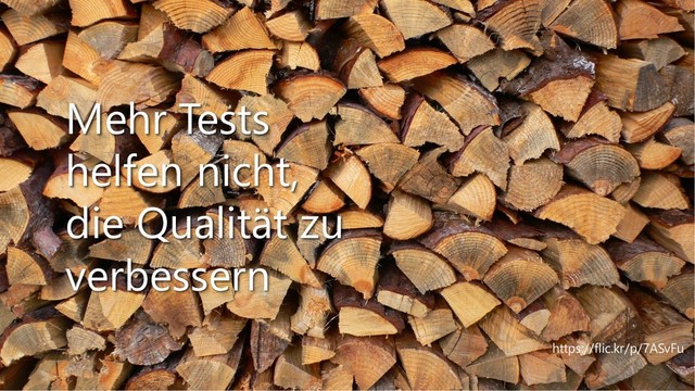 https://flic.kr/p/7ASvFu
Mehr Tests
helfen nicht,
die Qualität zu
verbessern
