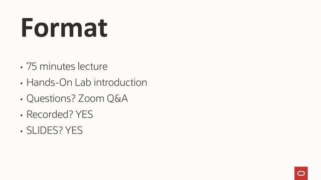 • 75 minutes lecture
• Hands-On Lab introduction
• Questions? Zoom Q&A
• Recorded? YES
• SLIDES? YES
Format
