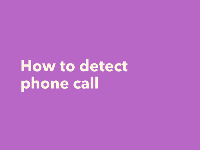 How to detect
phone call
