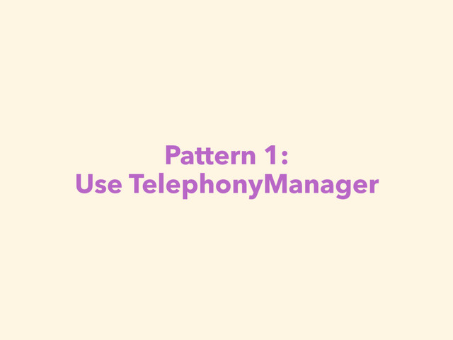 Pattern 1:
Use TelephonyManager
