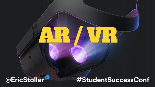 AR / VR
@EricStoller #StudentSuccessConf
