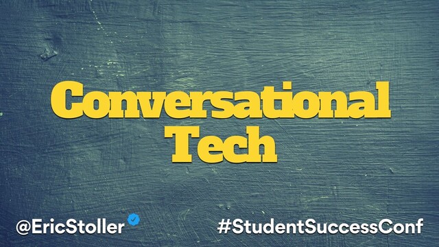 Conversational
Tech
@EricStoller #StudentSuccessConf
