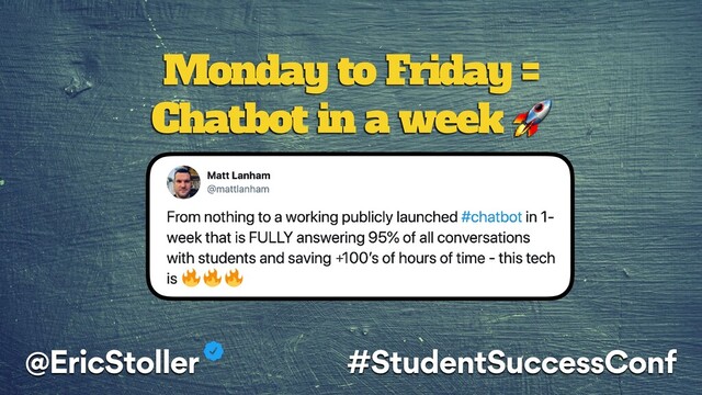 Monday to Friday =
Chatbot in a week 
+
@EricStoller #StudentSuccessConf
