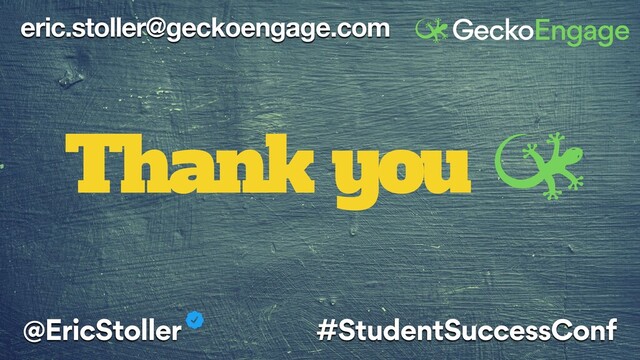 eric.stoller@geckoengage.com
Thank you
@EricStoller #StudentSuccessConf

