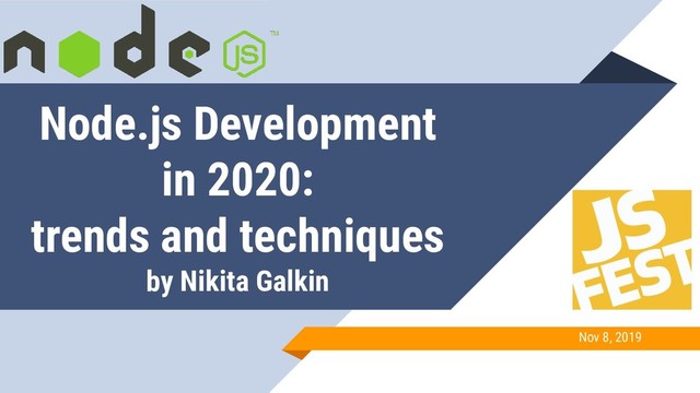 Node.js Development
in 2020:
trends and techniques
by Nikita Galkin
Nov 8, 2019
