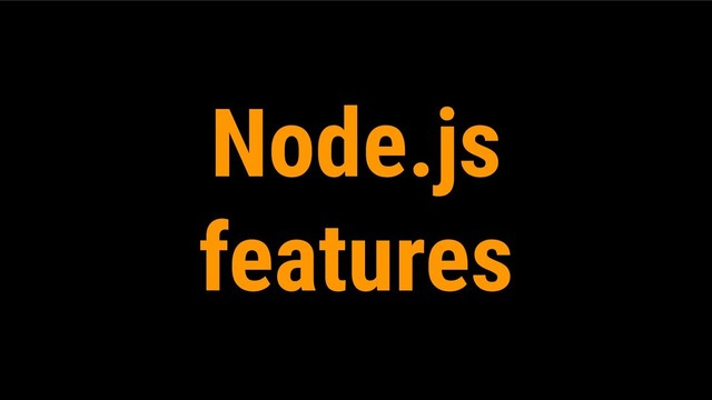 Node.js
features
