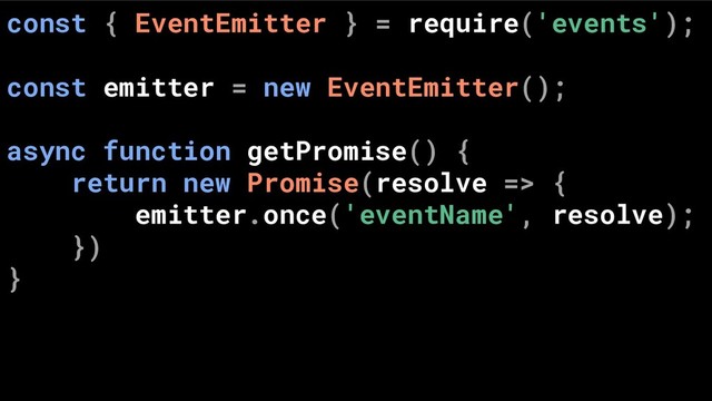 const { EventEmitter } = require('events');
const emitter = new EventEmitter();
async function getPromise() {
return new Promise(resolve => {
emitter.once('eventName', resolve);
})
}

