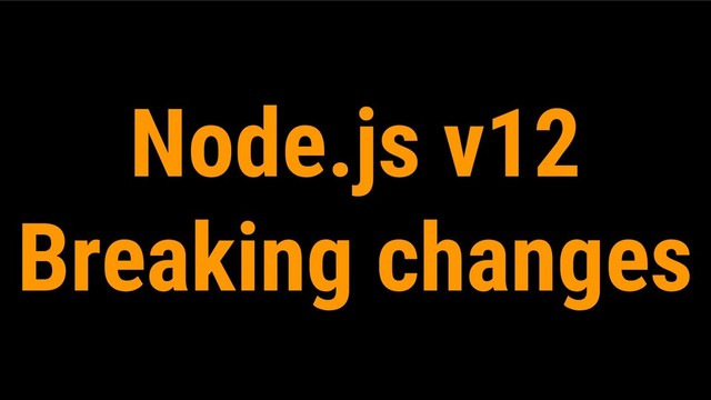 Node.js v12
Breaking changes
