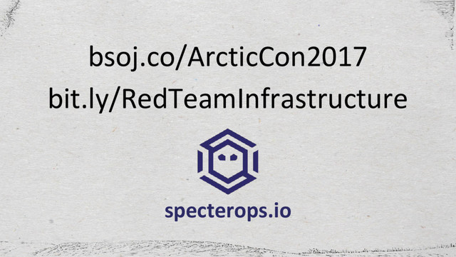 bit.ly/RedTeamInfrastructure
specterops.io
bsoj.co/ArcticCon2017
