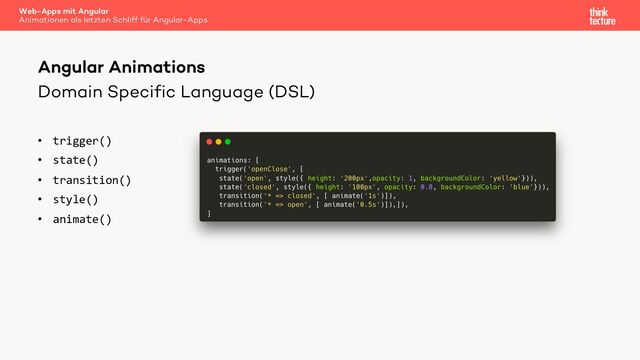 Domain Specific Language (DSL)
• trigger()
• state()
• transition()
• style()
• animate()
Angular Animations
Web-Apps mit Angular
Animationen als letzten Schliff für Angular-Apps
