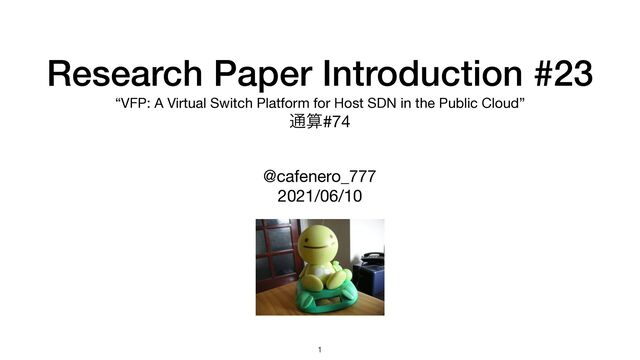 Research Paper Introduction #23


“VFP: A Virtual Switch Platform for Host SDN in the Public Cloud”

௨ࢉ#74
@cafenero_777

2021/06/10
1
