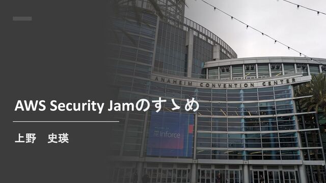 AWS Security Jamのすゝめ
上野 史瑛
