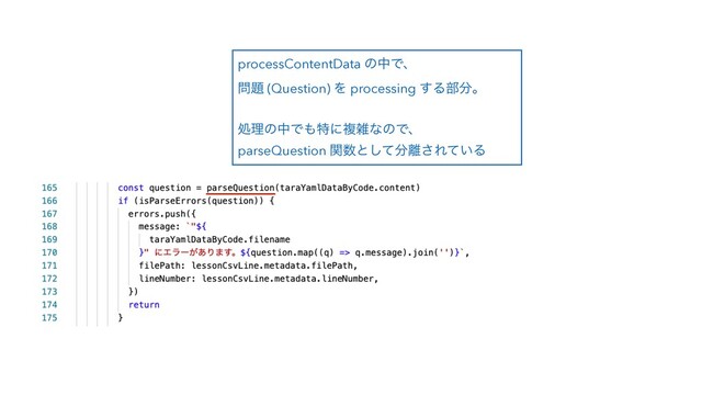 processContentData ͷதͰɺ
໰୊ (Question) Λ processing ͢Δ෦෼ɻ
ॲཧͷதͰ΋ಛʹෳࡶͳͷͰɺ
parseQuestion ؔ਺ͱͯ͠෼཭͞Ε͍ͯΔ
