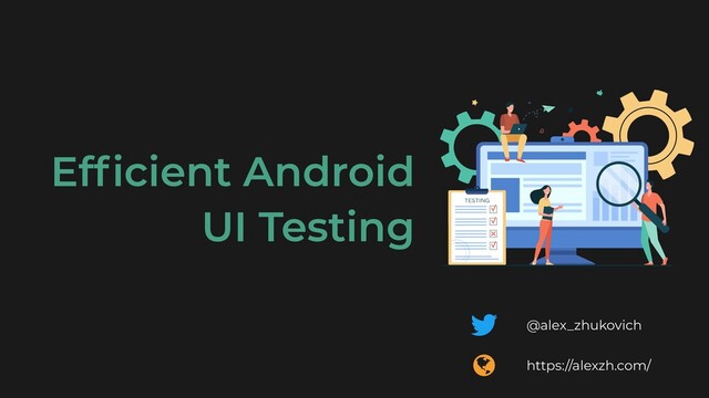 Ef
fi
cient Android


UI Testing
@alex_zhukovich
https://alexzh.com/
