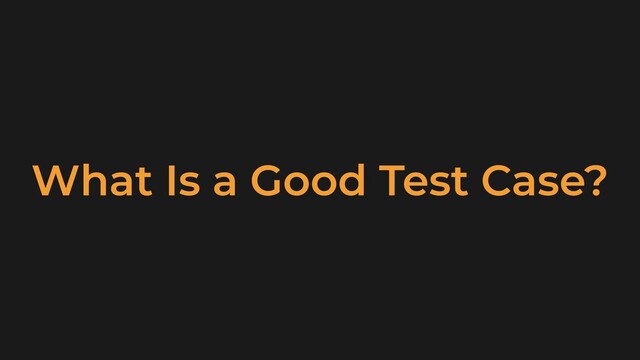 What Is a Good Test Case?

