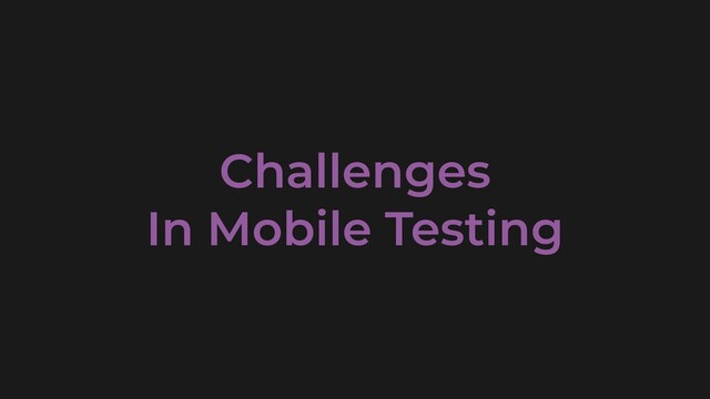 Challenges
 
In Mobile Testing
