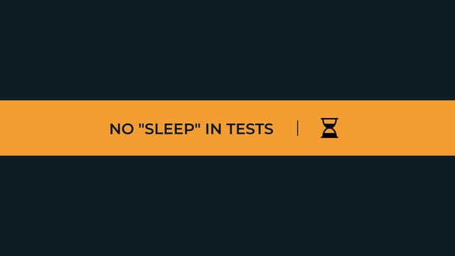 NO "SLEEP" IN TESTS
