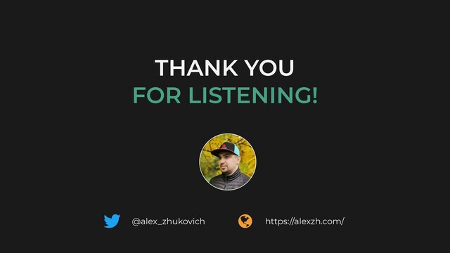 @alex_zhukovich https://alexzh.com/
THANK YOU


FOR LISTENING!
