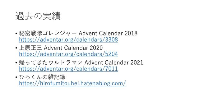 過去の実績
• 秘密戦隊ゴレンジャー Advent Calendar 2018
https://adventar.org/calendars/3308
• 上原正三 Advent Calendar 2020
https://adventar.org/calendars/5204
• 帰ってきたウルトラマン Advent Calendar 2021
https://adventar.org/calendars/7011
• ひろくんの雑記録
https://hirofumitouhei.hatenablog.com/
