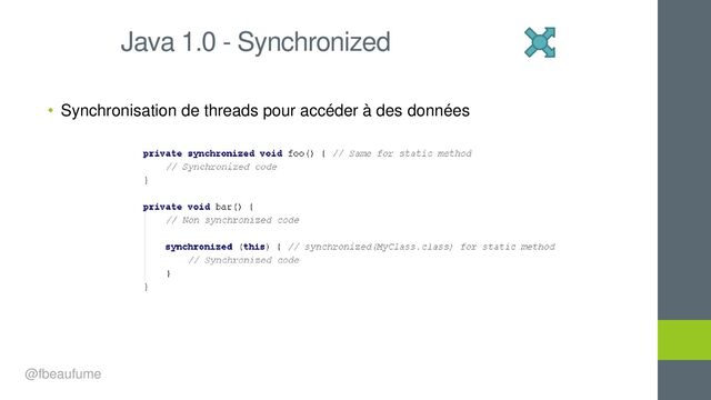 • Synchronisation de threads pour accéder à des données
Java 1.0 - Synchronized
@fbeaufume
