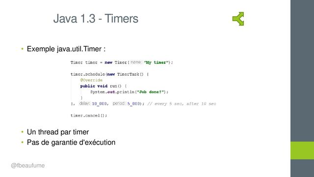 • Exemple java.util.Timer :
• Un thread par timer
• Pas de garantie d'exécution
Java 1.3 - Timers
@fbeaufume
