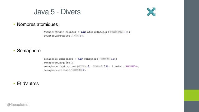 • Nombres atomiques
• Semaphore
• Et d'autres
Java 5 - Divers
@fbeaufume
