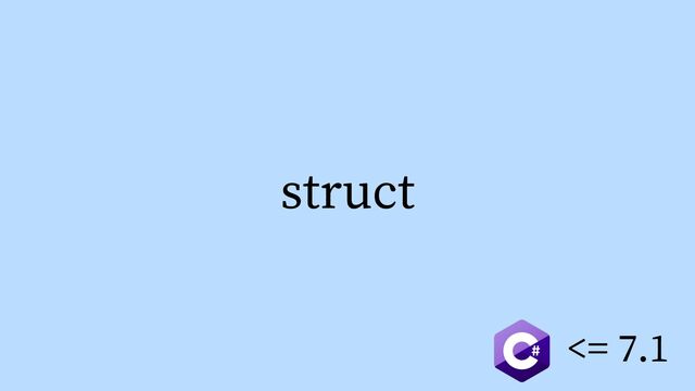 struct
<= 7.1
