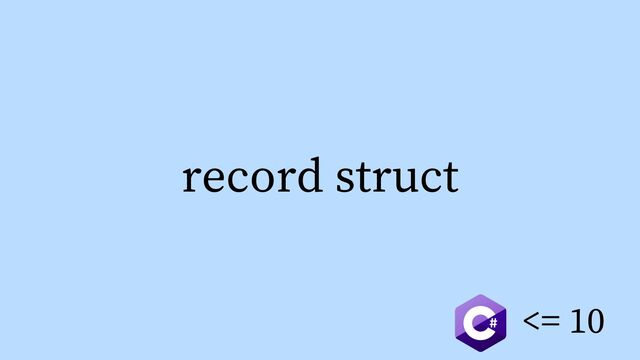 record struct
<= 10
