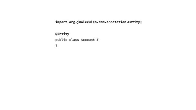 import org.jmolecules.ddd.annotation.Entity;
@Entity
public class Account {
}
