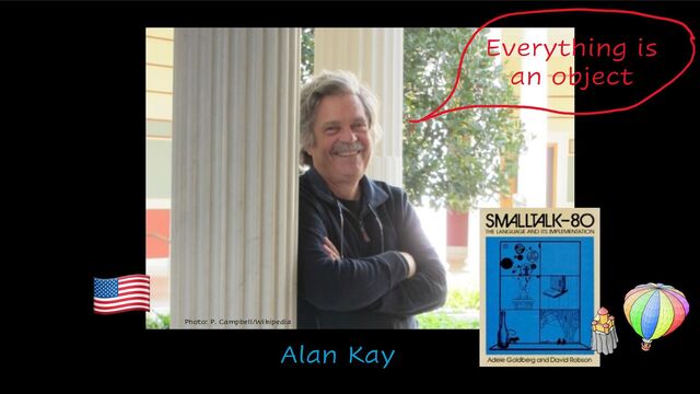 Photo: P. Campbell/Wikipedia
Alan Kay
Everything is
an object
"
