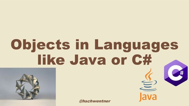 @hschwentner
Objects in Languages
like Java or C#
