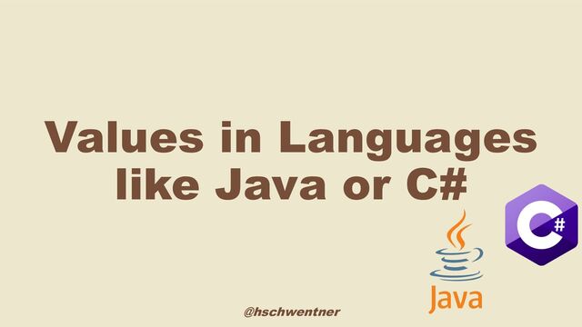 @hschwentner
Values in Languages
like Java or C#
