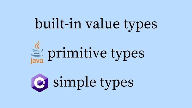 built-in value types
primitive types
simple types
