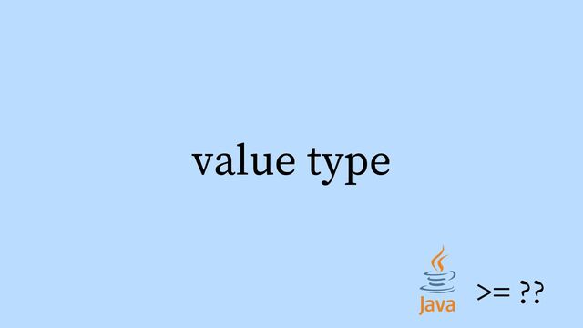 value type
>= ??
