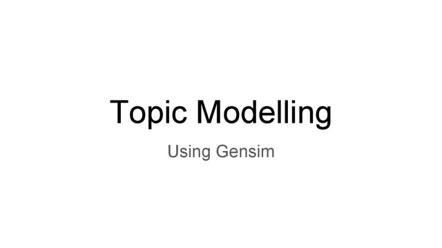 Topic Modelling
Using Gensim
