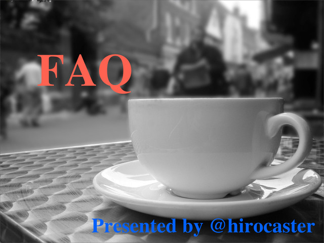 FAQ
Presented by @hirocaster
