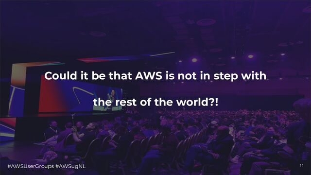 #AWSUserGroups #AWSugNL 11
Could it be that AWS is not in step with
the rest of the world?!
