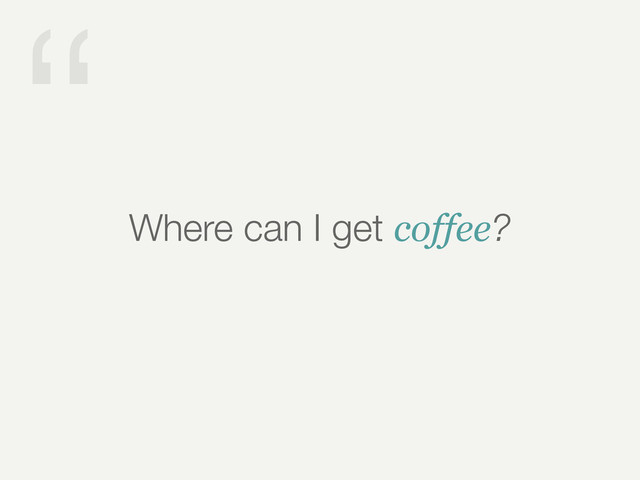 “
Where can I get coffee?
