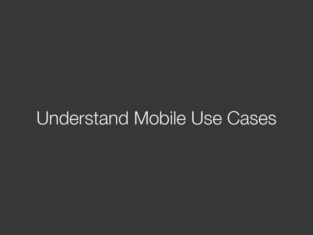 Understand Mobile Use Cases
