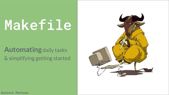 Makefile
Automating daily tasks
& simplifying getting started
Gustavo Pantuza
