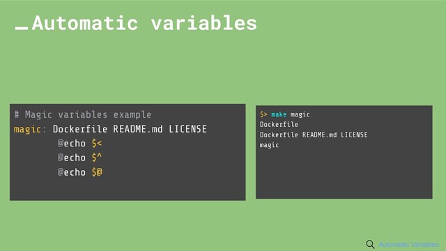 # Magic variables example
magic: Dockerﬁle README.md LICENSE
@echo $<
@echo $^
@echo $@
Automatic variables
$> make magic
Dockerﬁle
Dockerﬁle README.md LICENSE
magic
Automatic Variables
