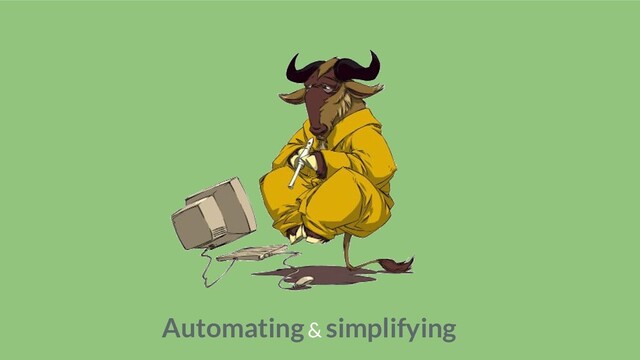 Automating & simplifying
