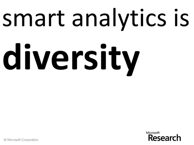 © Microsoft Corporation
smart analytics is
diversity
