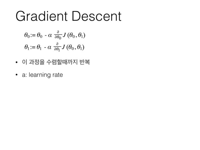 Gradient Descent
• ੉ җ੿ਸ ࣻ۴ೡٸө૑ ߈ࠂ
• a: learning rate
