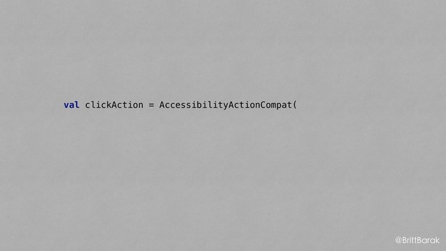val clickAction = AccessibilityActionCompat(
@BrittBarak
