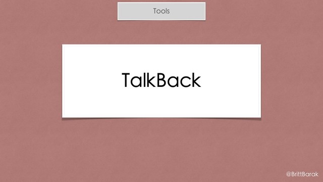 Tools
TalkBack
@BrittBarak
