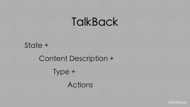 TalkBack
State +
Content Description +
Type +
Actions
@BrittBarak
