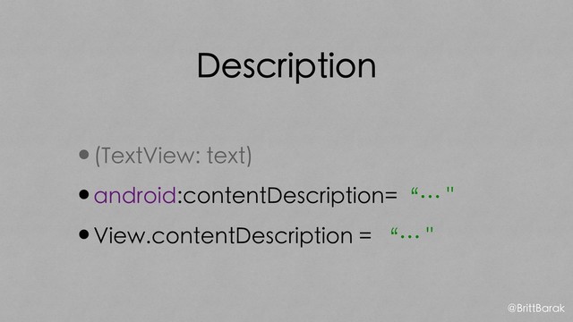 Description
•(TextView: text)
•android:contentDescription=“… "
•View.contentDescription = “… "
@BrittBarak
